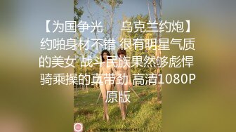 【为国争光❤️乌克兰约炮】约啪身材不错 很有明星气质的美女 战斗民族果然够彪悍 骑乘操的真带劲 高清1080P原版