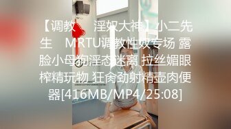 【调教❤️淫奴大神】小二先生✿ MRTU调教性奴专场 露脸小母狗淫态迷离 拉丝媚眼榨精玩物 狂肏劲射精壶肉便器[416MB/MP4/25:08]