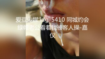 爱豆传媒 idg-5410 同城约会绿帽老公看着我被客人操-嘉仪