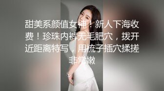 甜美系颜值女神！新人下海收费！珍珠内裤无毛肥穴，拨开近距离特写，用梳子插穴揉搓非常嫩