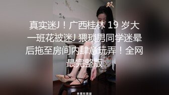 真实迷J！广西桂林 19 岁大一班花被迷J 猥琐男同学迷晕后拖至房间内肆意玩弄！全网最完整版