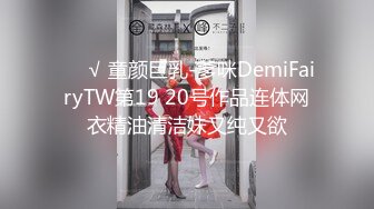 ❤️√ 童颜巨乳-爹咪DemiFairyTW第19 20号作品连体网衣精油清洁妹又纯又欲