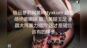 极品萝莉网黄kittyxkum 超性感绝美嫩妹 展示美腿玉足 水晶大屌暴力插穴 这才是骚货该有的样子