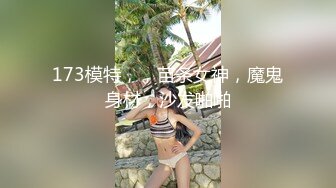 173模特，，苗条女神，魔鬼身材，沙发啪啪