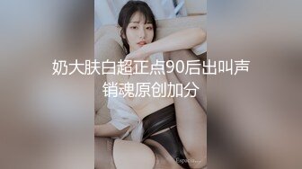 奶大肤白超正点90后出叫声销魂原创加分