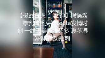 【极品白虎❤️女神】锅锅酱✨ 爆乳白丝女神Lolita发情时刻 一线天美鲍水超多 裹茎湿淋淋 律动抽刺