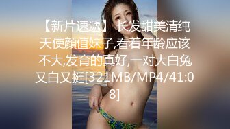 【新片速遞】 长发甜美清纯天使顔值妹子,看着年龄应该不大,发育的真好,一对大白兔又白又挺[321MB/MP4/41:08]