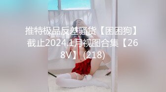 推特极品反差骚货【困困狗】截止2024.1月视图合集【268V】 (218)