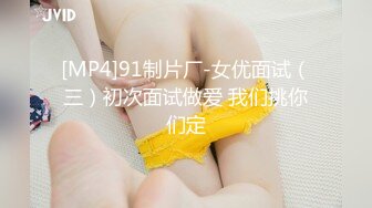 [MP4]91制片厂-女优面试（三）初次面试做爱 我们挑你们定