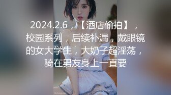 2024.2.6，【酒店偷拍】，校园系列，后续补漏，戴眼镜的女大学生，大奶子超淫荡，骑在男友身上一直要