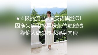 ★☆极品流出☆★皮裙黑丝OL因拖欠房租被男房东偷窥催债靠惊人做爱技术湿身肉偿