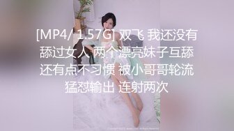 [MP4/ 1.57G] 双飞 我还没有舔过女人 两个漂亮妹子互舔还有点不习惯 被小哥哥轮流猛怼输出 连射两次