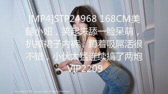 [MP4]STP24968 168CM美腿小妞，笑起来舔一脸呆萌，扒掉裙子内裤，蹲着吸屌活很不错，小伙太猛连续搞了两炮 VIP2209