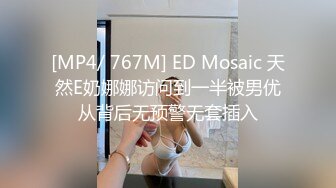 [MP4/ 767M] ED Mosaic 天然E奶娜娜访问到一半被男优从背后无预警无套插入