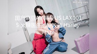 国产麻豆AV 麻豆US LAX0015 火辣医生的特效药 Harley Haze