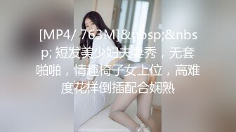 [MP4/ 763M]&nbsp;&nbsp; 短发美少妇夫妻秀，无套啪啪，情趣椅子女上位，高难度花样倒插配合娴熟