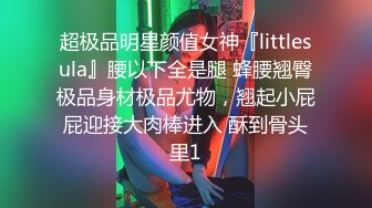 超极品明星颜值女神『littlesula』腰以下全是腿 蜂腰翘臀极品身材极品尤物，翘起小屁屁迎接大肉棒进入 酥到骨头里1