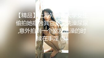 【精品】上海外国语大学女生偷拍她宿舍其它女生洗澡尿尿,意外拍到一个室友洗澡的时候在手淫 (3)