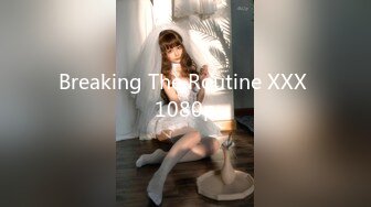 Breaking The Routine XXX 1080p