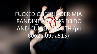 FUCKED CHEERLADER MIA BANDINI WITH BIG DILDO AND CUM IN MOUTH (ph6062af09da515)