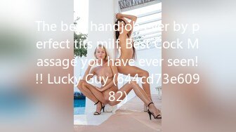 The best handjob ever by perfect tits milf. Best Cock Massage you have ever seen!!! Lucky Guy (644cd73e60982)