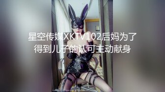 星空传媒XKTV102后妈为了得到儿子的认可主动献身