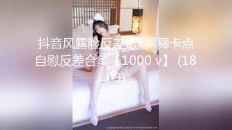 抖音风露脸反差婊  裸舞卡点自慰反差合集【1000 v】 (1803)