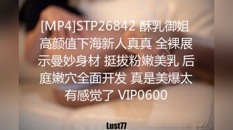 [MP4]STP26842 酥乳御姐 高颜值下海新人真真 全裸展示曼妙身材 挺拔粉嫩美乳 后庭嫩穴全面开发 真是美爆太有感觉了 VIP0600