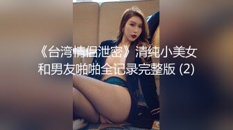 《台湾情侣泄密》清纯小美女和男友啪啪全记录完整版 (2)