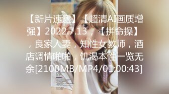 【新片速遞】【超清AI画质增强】2022.7.13，【拼命操】，良家人妻，知性女教师，酒店调情啪啪，饥渴本性一览无余[2100MB/MP4/01:00:43]