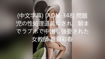 (中文字幕) [ADN-348] 問題児の性処理道具にされ、朝までラブホで中出し強要された女教師 夏目彩春