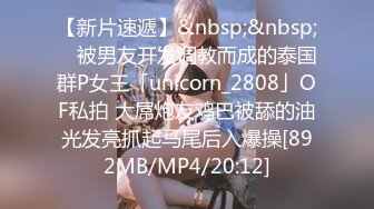 【新片速遞】&nbsp;&nbsp; ✨被男友开发调教而成的泰国群P女王「unicorn_2808」OF私拍 大屌炮友鸡巴被舔的油光发亮抓起马尾后入爆操[892MB/MP4/20:12]