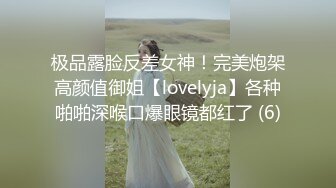 极品露脸反差女神！完美炮架高颜值御姐【lovelyja】各种啪啪深喉口爆眼镜都红了 (6)