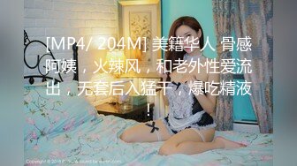 [MP4/ 204M] 美籍华人 骨感阿姨，火辣风，和老外性爱流出，无套后入猛干，爆吃精液！