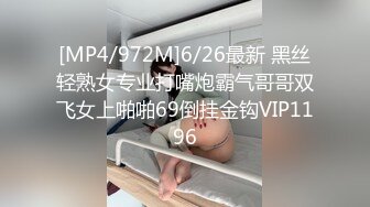 [MP4/972M]6/26最新 黑丝轻熟女专业打嘴炮霸气哥哥双飞女上啪啪69倒挂金钩VIP1196