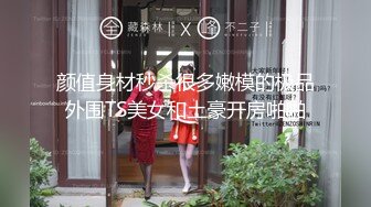 颜值身材秒杀很多嫩模的极品外围TS美女和土豪开房啪啪