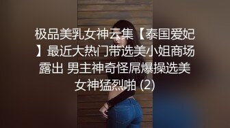 极品美乳女神云集【泰国爱妃】最近大热门带选美小姐商场露出 男主神奇怪屌爆操选美女神猛烈啪 (2)