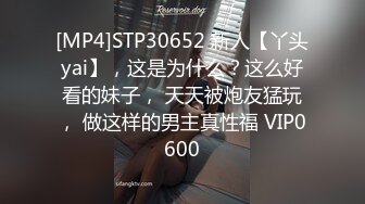 [MP4]STP30652 新人【丫头yai】，这是为什么？这么好看的妹子， 天天被炮友猛玩， 做这样的男主真性福 VIP0600