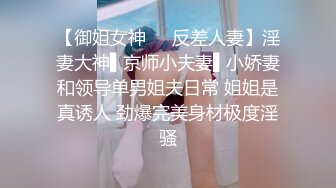 【御姐女神❤️反差人妻】淫妻大神▌京师小夫妻▌小娇妻和领导单男姐夫日常 姐姐是真诱人 劲爆完美身材极度淫骚