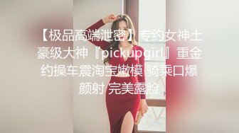 【极品高端泄密】专约女神土豪级大神『pickupgirl』重金约操车震淘宝嫩模 骑乘口爆颜射 完美露脸