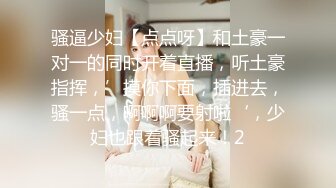 骚逼少妇【点点呀】和土豪一对一的同时开着直播，听土豪指挥，’摸你下面，插进去，骚一点，啊啊啊要射啦‘，少妇也跟着骚起来！2