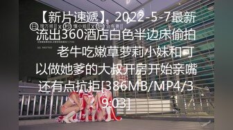 【新片速遞】 2022-5-7最新流出360酒店白色半边床偷拍❤️老牛吃嫩草萝莉小妹和可以做她爹的大叔开房开始亲嘴还有点抗拒[386MB/MP4/39:03]