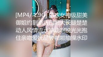 [MP4/ 1.9G] 白衣女神级甜美御姐约到酒店白嫩大长腿楚楚动人风情流水冲动啊脱光光抱住亲吻爱抚品尝啪啪抽操水印