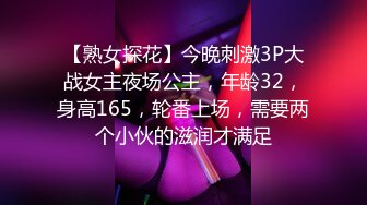 【熟女探花】今晚刺激3P大战女主夜场公主，年龄32，身高165，轮番上场，需要两个小伙的滋润才满足