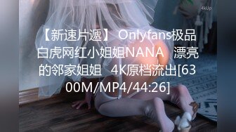 【新速片遞】 Onlyfans极品白虎网红小姐姐NANA⭐漂亮的邻家姐姐⭐4K原档流出[6300M/MP4/44:26]