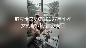 麻豆传媒MCY-0137巨乳姪女的嫩穴抚慰-苏安亚