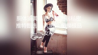 胴体鉴黄淫妻绿帽 高端私密推特甄选 爆乳嫩穴 爆操极品女神