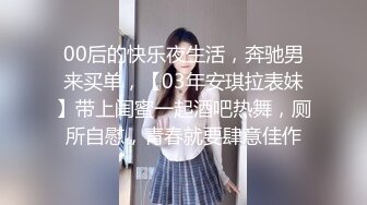 00后的快乐夜生活，奔驰男来买单，【03年安琪拉表妹】带上闺蜜一起酒吧热舞，厕所自慰，青春就要肆意佳作