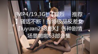 [MP4/19.3G] 【强烈❤️推荐】骚话不断！推特极品反差女『luyuan258鹿X』各种剧情场景啪啪63部合集