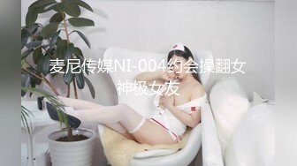 麦尼传媒NI-004约会操翻女神极女友